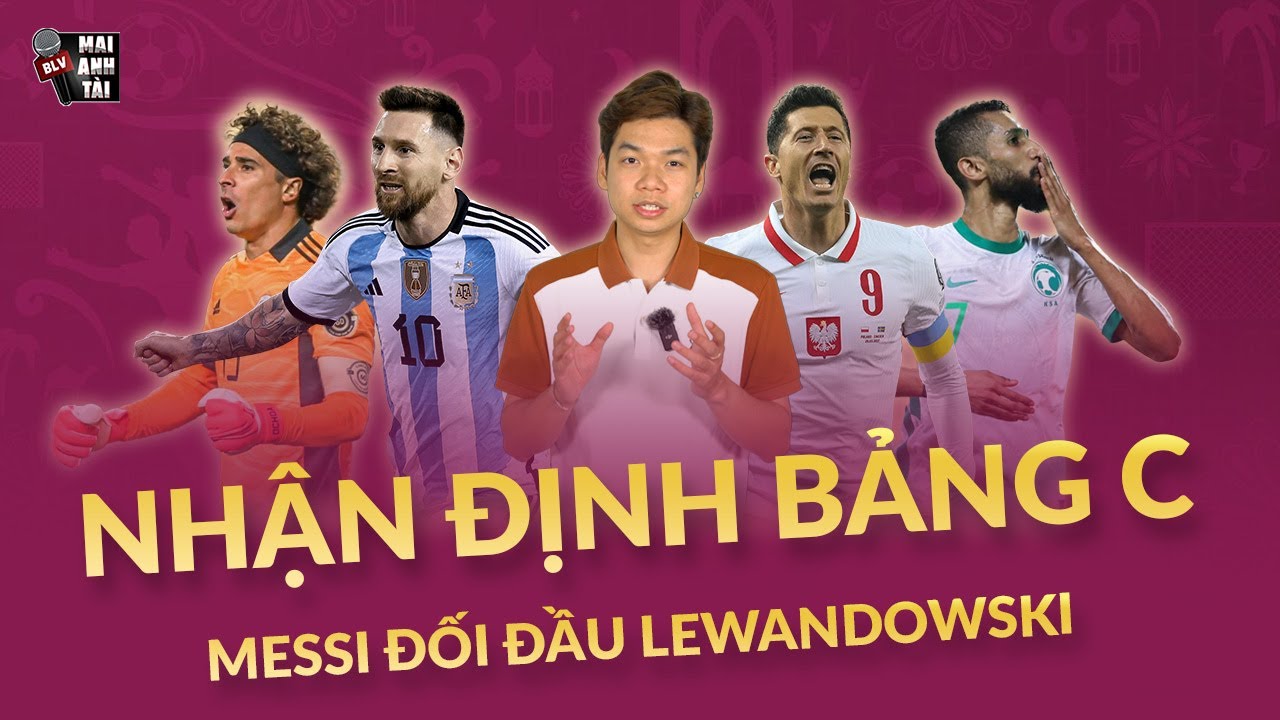 NHẬN ĐỊNH BẢNG C WORLD CUP 2022: MESSI ĐỐI ĐẦU VỚI LEWANDOWSKI!