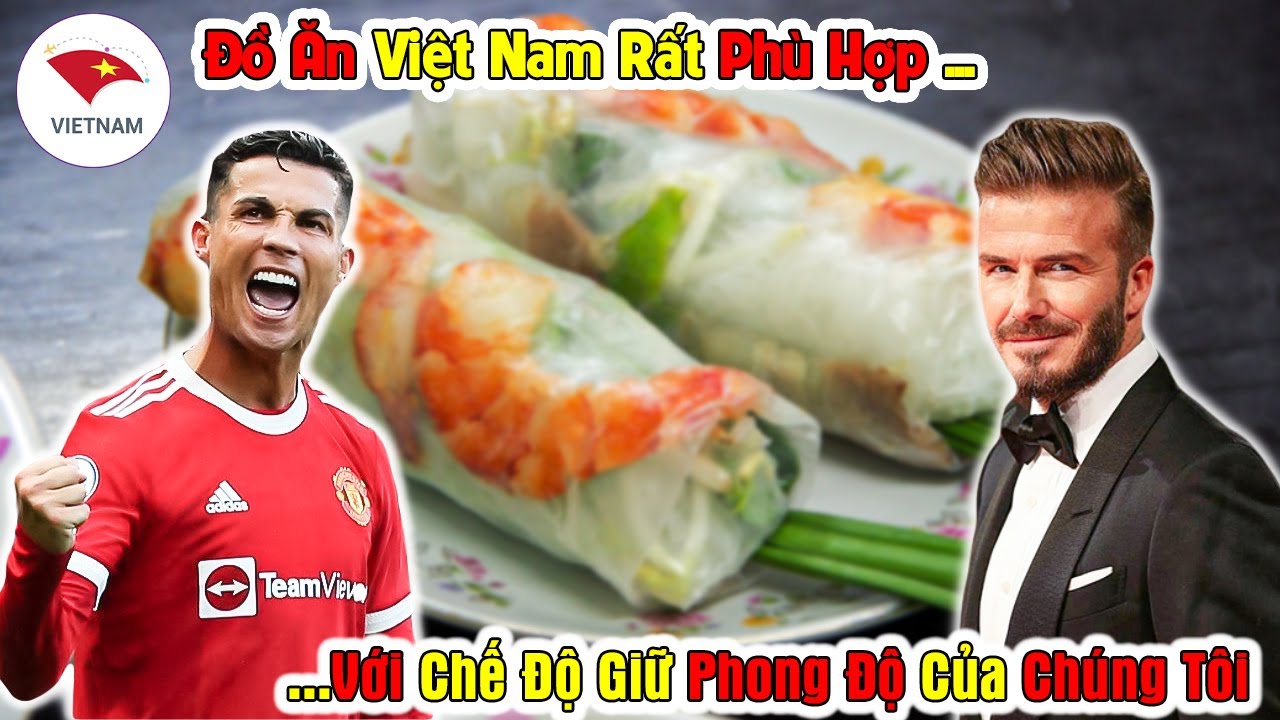 Tại Sao Người Có Chế Độ Ăn khắt Khe Như CR7 David Beckham Lại Yêu Thích Món Ăn Việt Nam