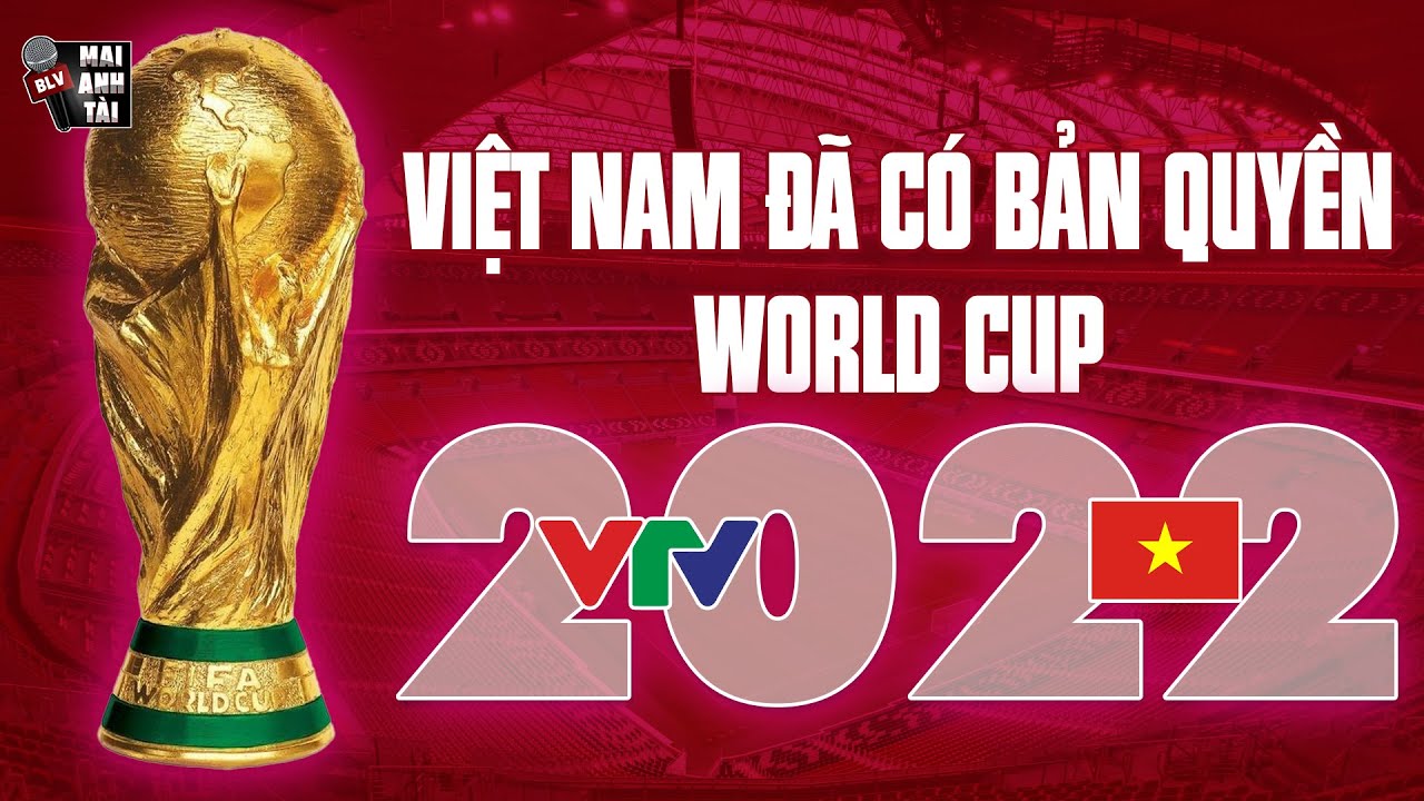 VIỆT NAM CHÍNH THỨC CÓ BẢN QUYỀN WORLD CUP 2022 TRƯỚC 25 NGÀY KHỞI TRANH